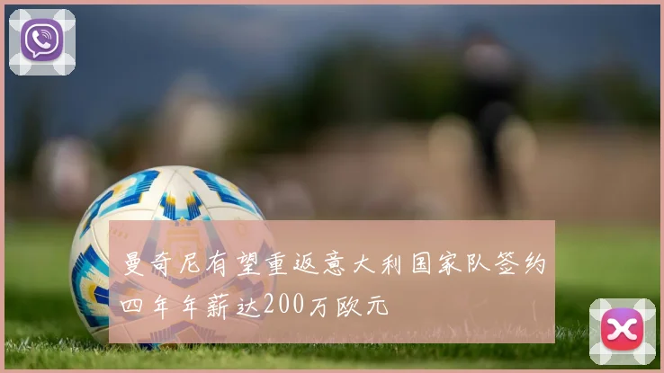曼奇尼有望重返意大利国家队签约四年年薪达200万欧元